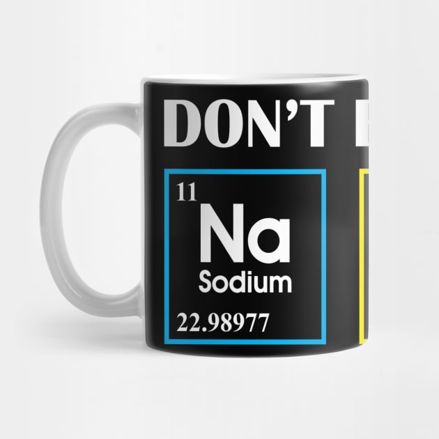 Don't Be So Salty Funny Chemistry Science Na Cl by Wolfek246